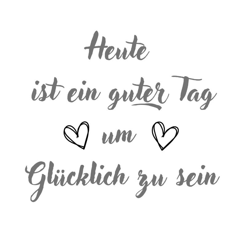 Heute ist ein guter Tag um glücklich zu sein