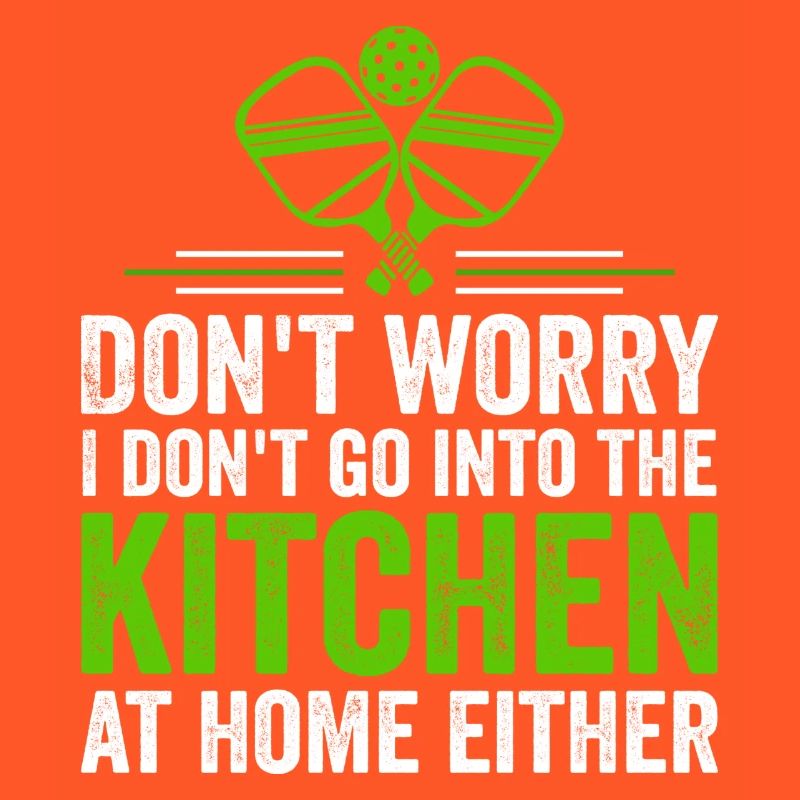 Don't Worry I Don't Go Into The Kitchen