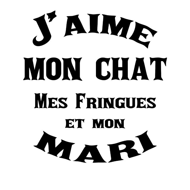 J'aime mon chat mes fringues et mon mari