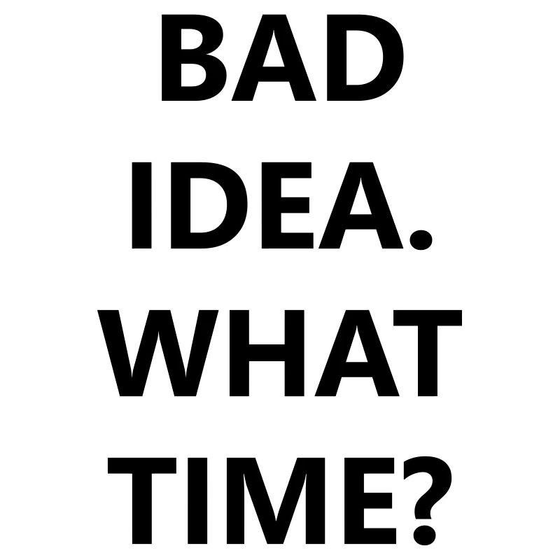 bad idea