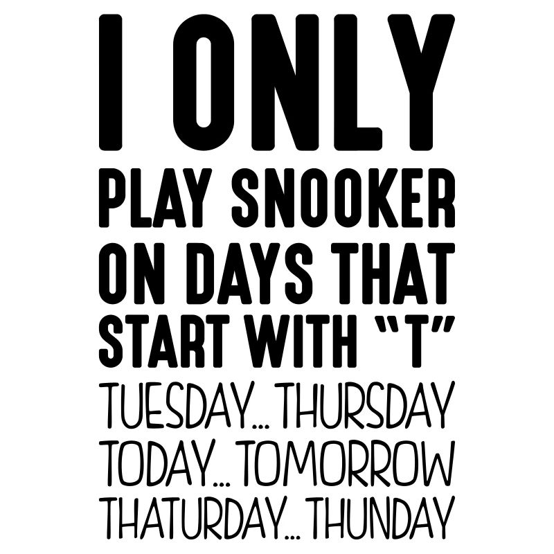 I only play snooker on days that start with T
