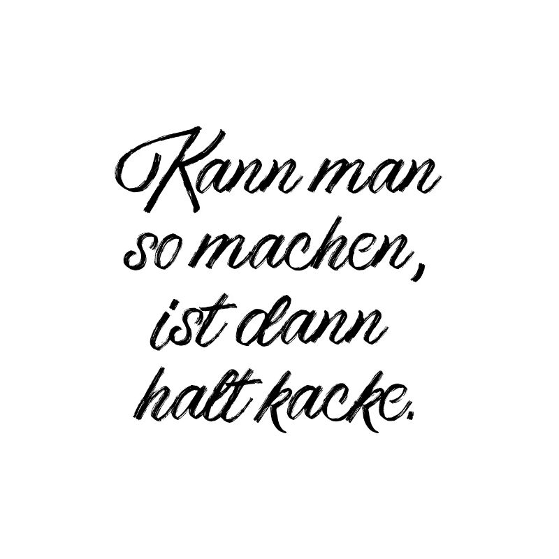 Kann man so machen, ist dann halt kacke.