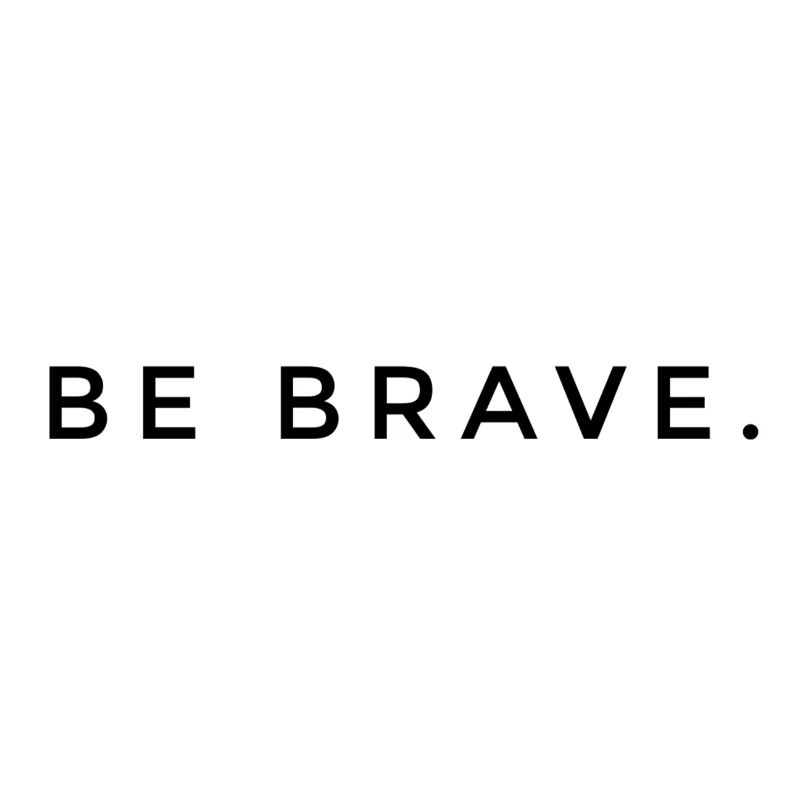 BE BRAVE