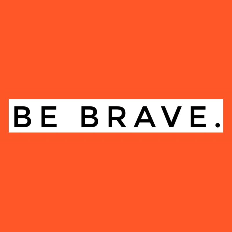 BE BRAVE