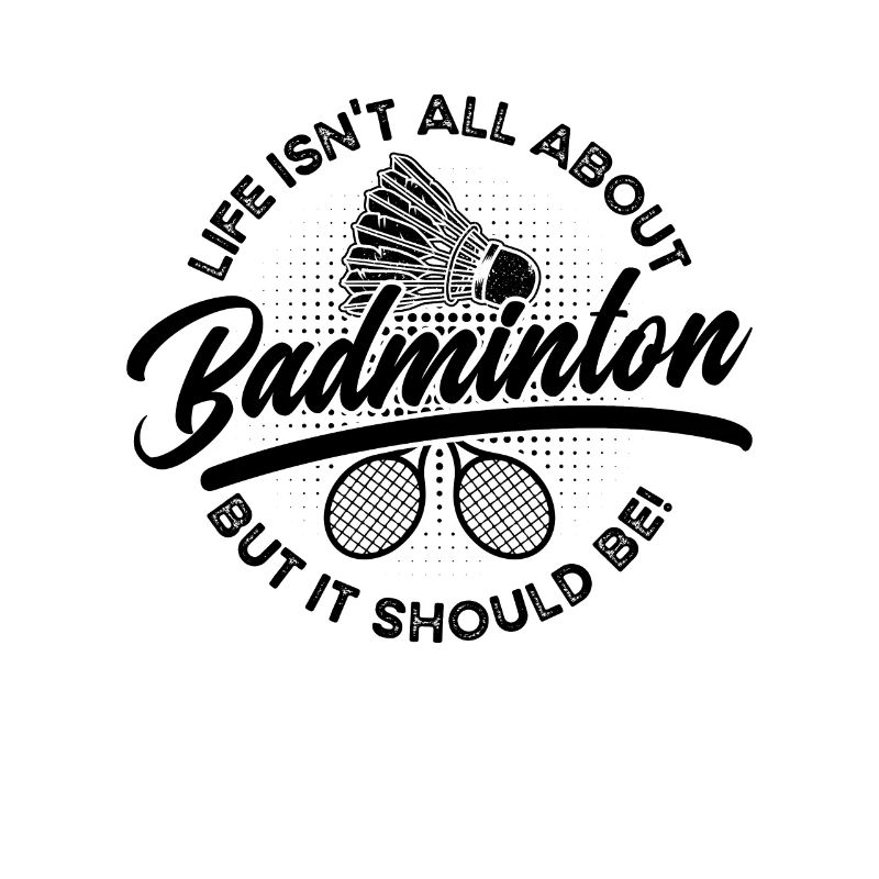 Life Isn't All About Shuttlecock Badminton Player