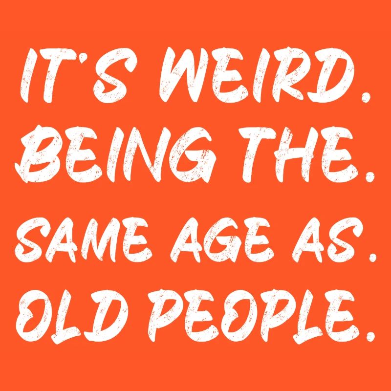 It s Weird Being The Same Age As Old People