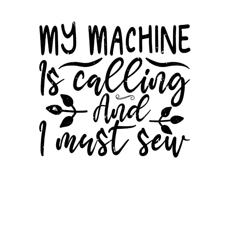 My Machine Is Calling And I Must Sewing Funny