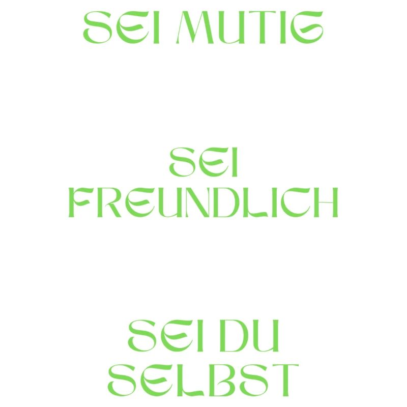 Sei mutig, sei freundlich, sei du selbst.