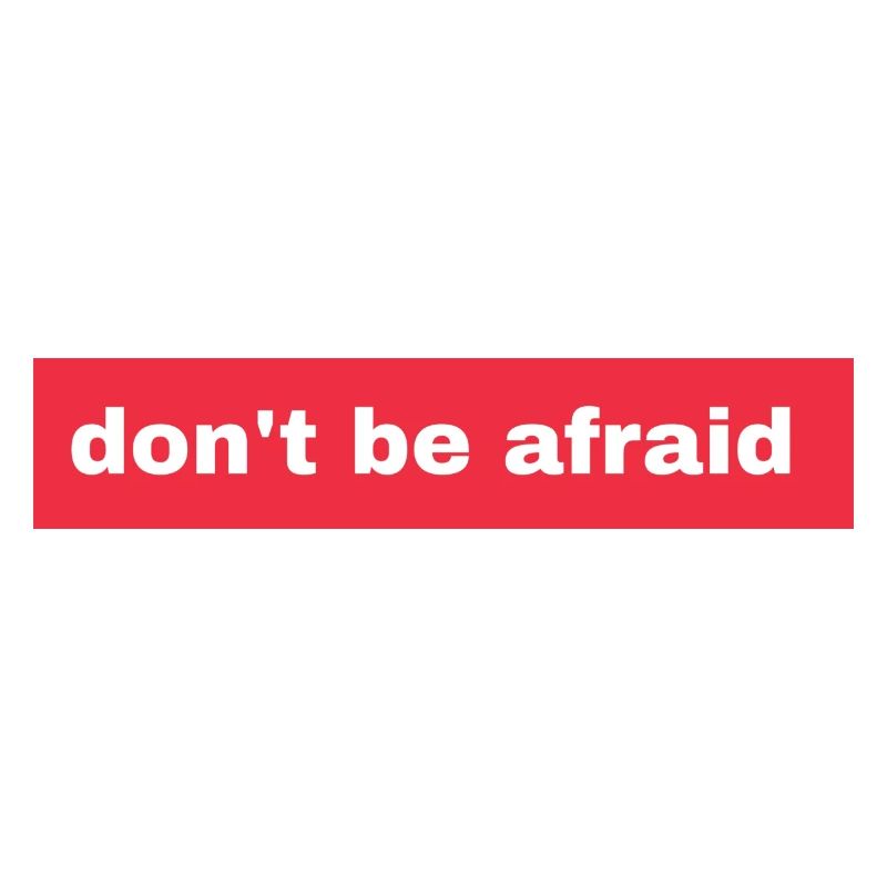 Don't be afraid
