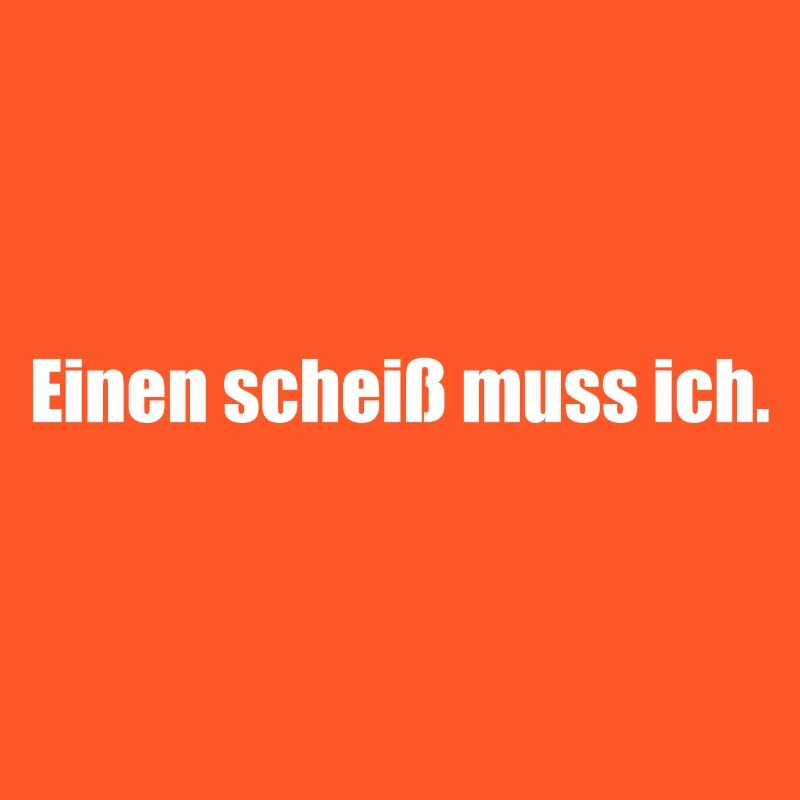 einen scheiss muss ich