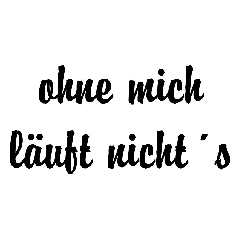 ohne mich läuft nicht´s