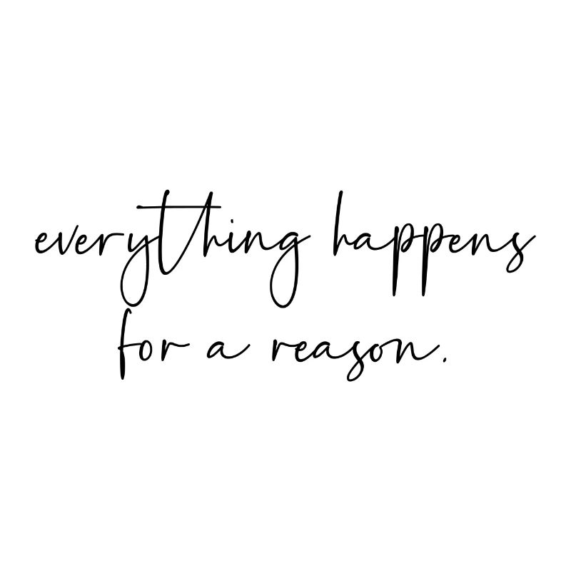 Everything happens for a reason