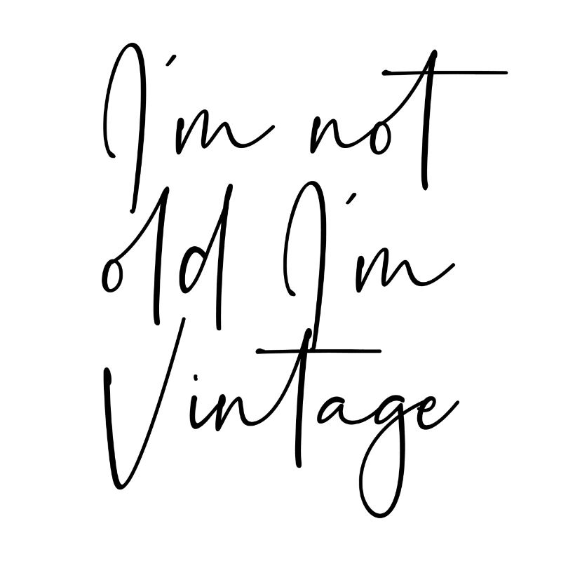 I´m not old I´m vintage