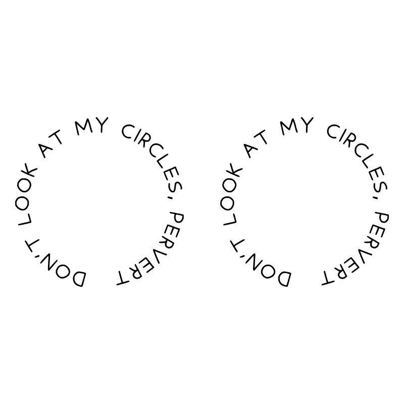 Don't look at my circles, pervert