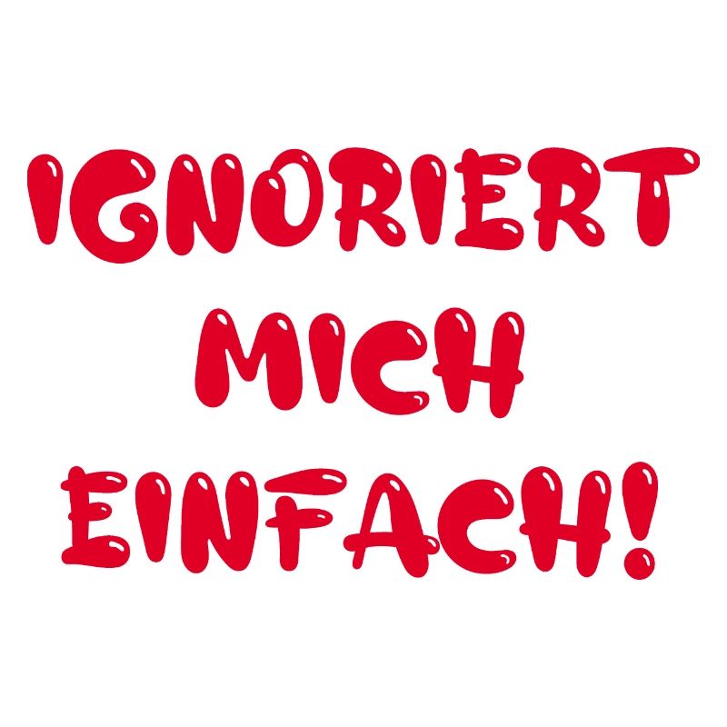 Ignoriert mich einfach!