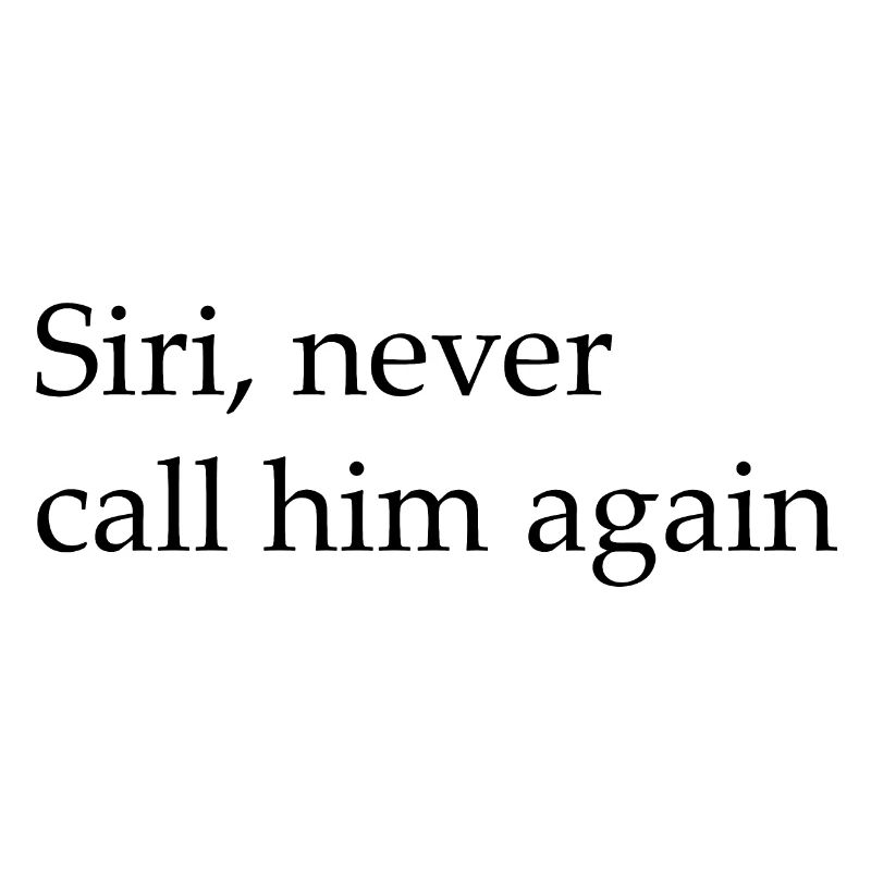 Siri, Never call him again