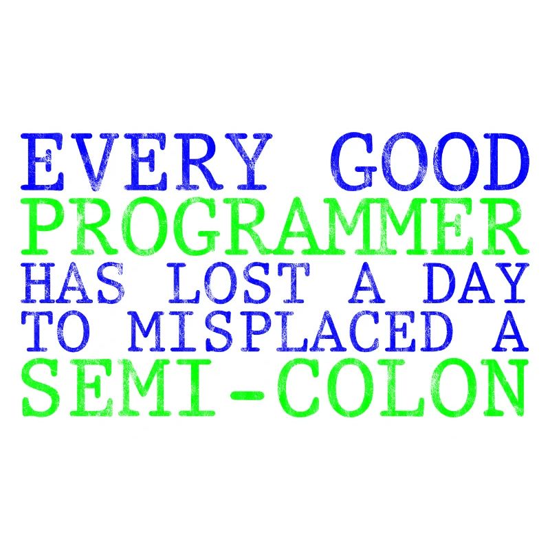 Every programmer has lost a day to a semi-colon 3