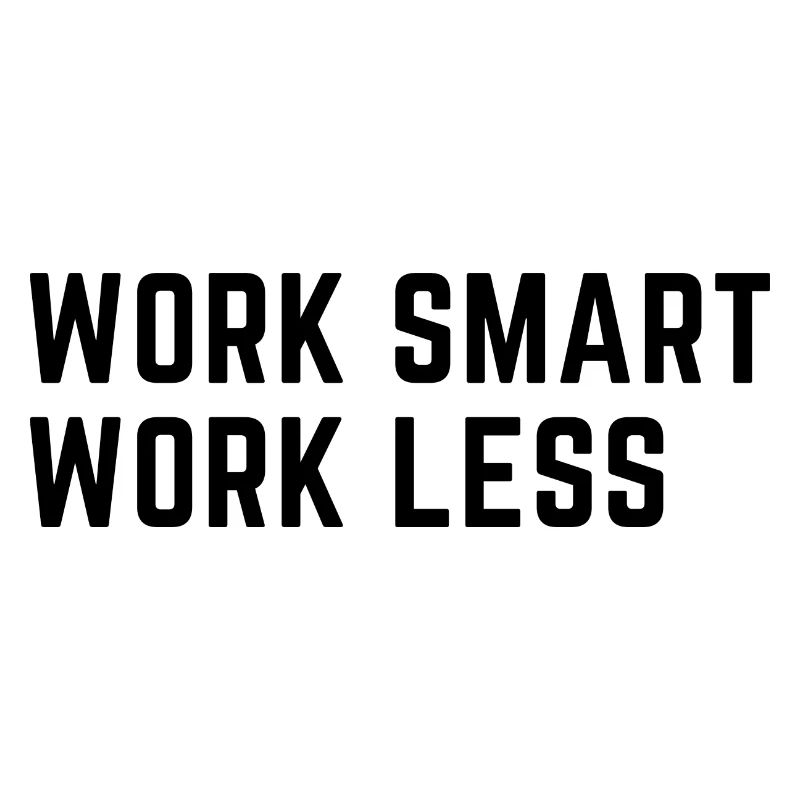 Work Smart Work Less!!!