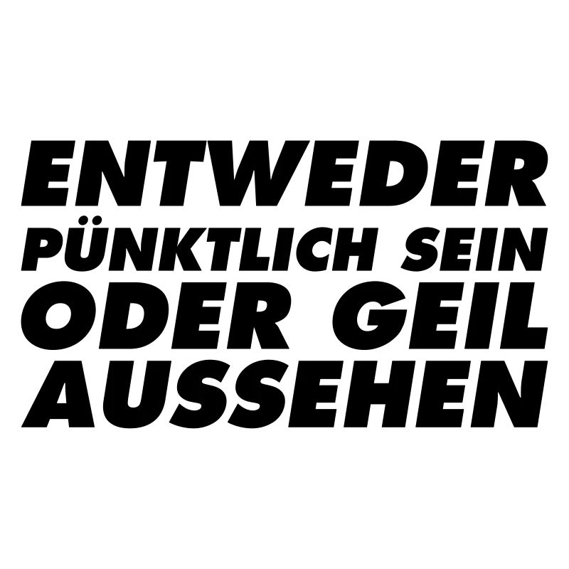 Entweder Pünktlich sein oder geil aussehen