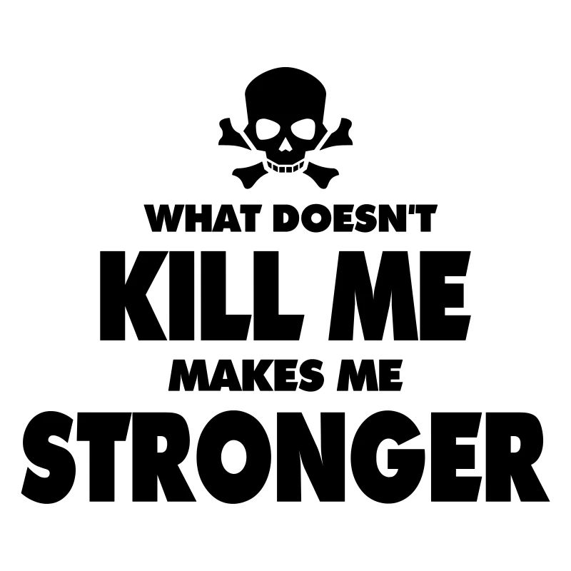 What doesn't kill me makes me stronger motivation