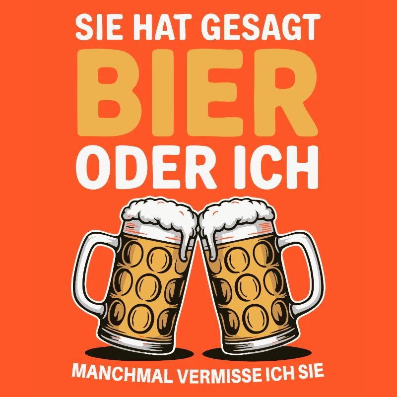 Sie hat gesagt: Bier oder ich. Ich vermisse Sie