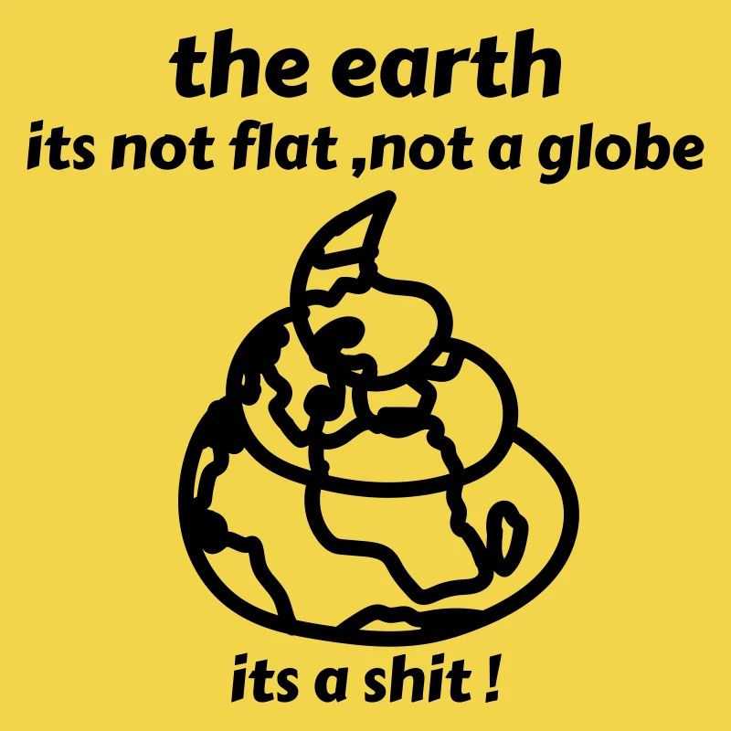 La terre n’est pas plate, pas un globe, c’est une merde !