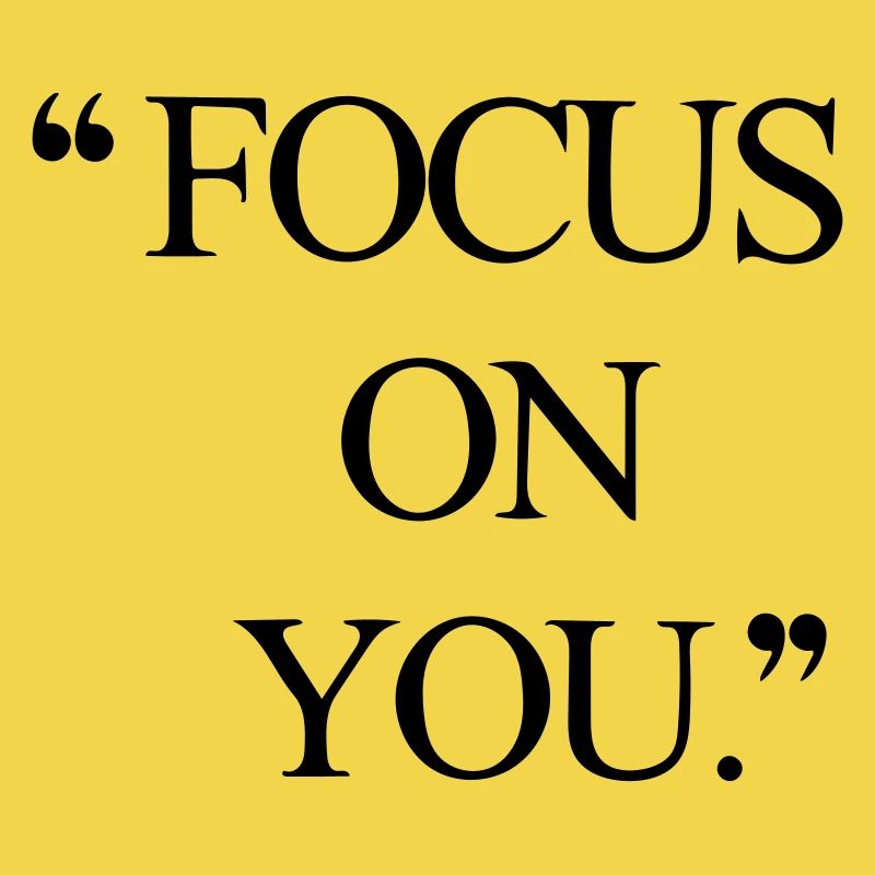 Focus on you!