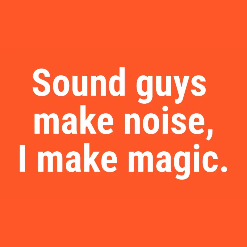 Sound guys make noise, I make magic. White