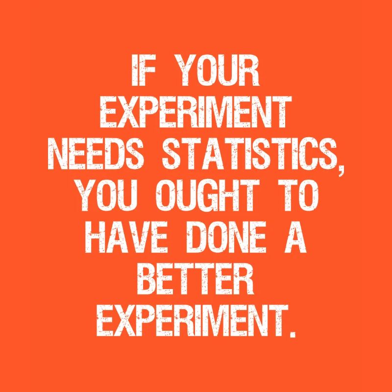 if your experiment needs statistics you ought