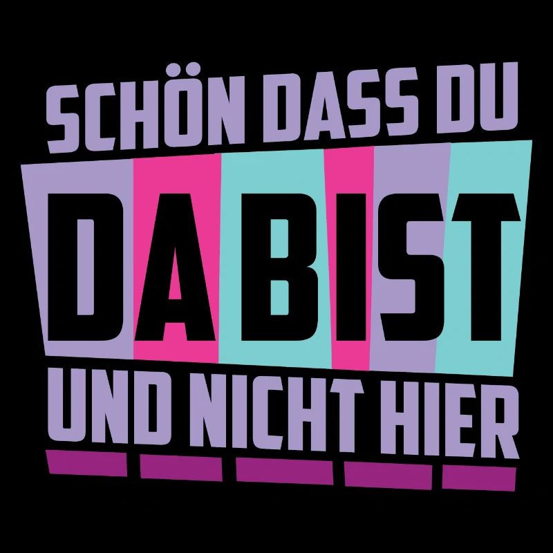 Schön das du da bist, und nicht hier !