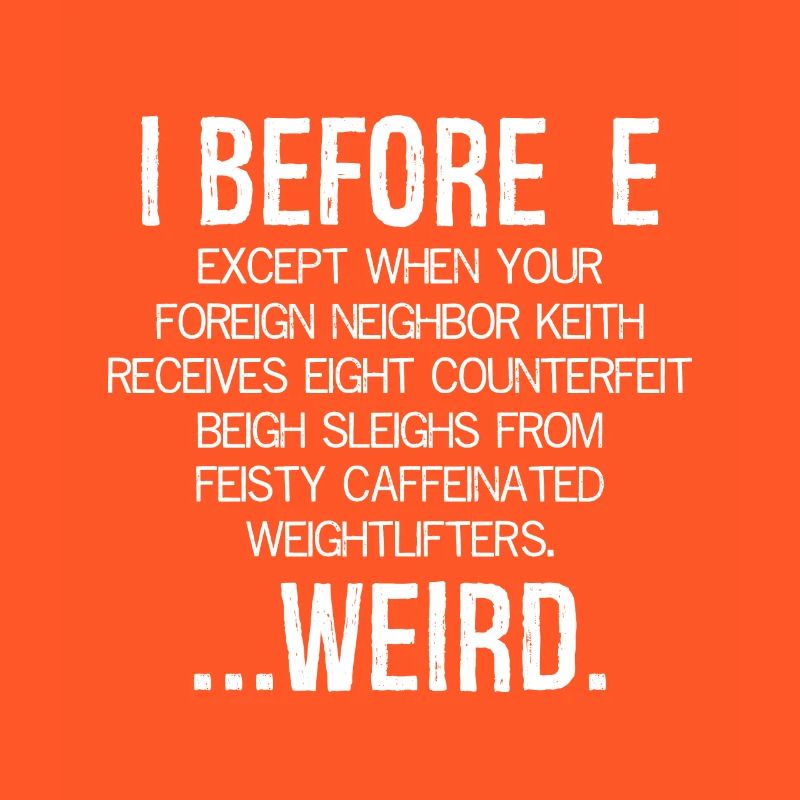 I Before E Except After C ... Weird