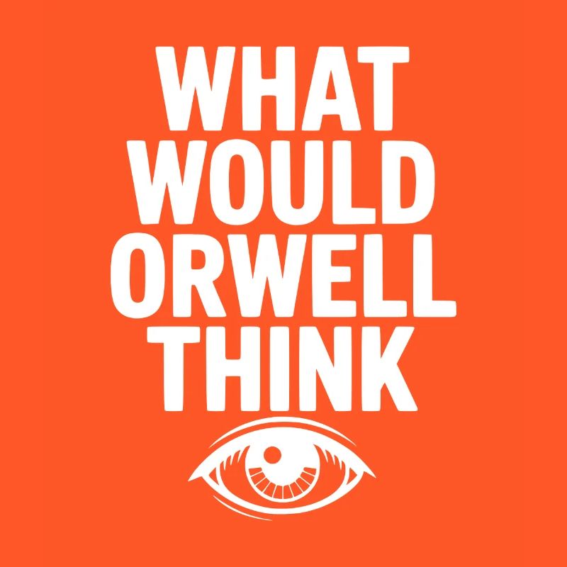 What Would Orwell Think