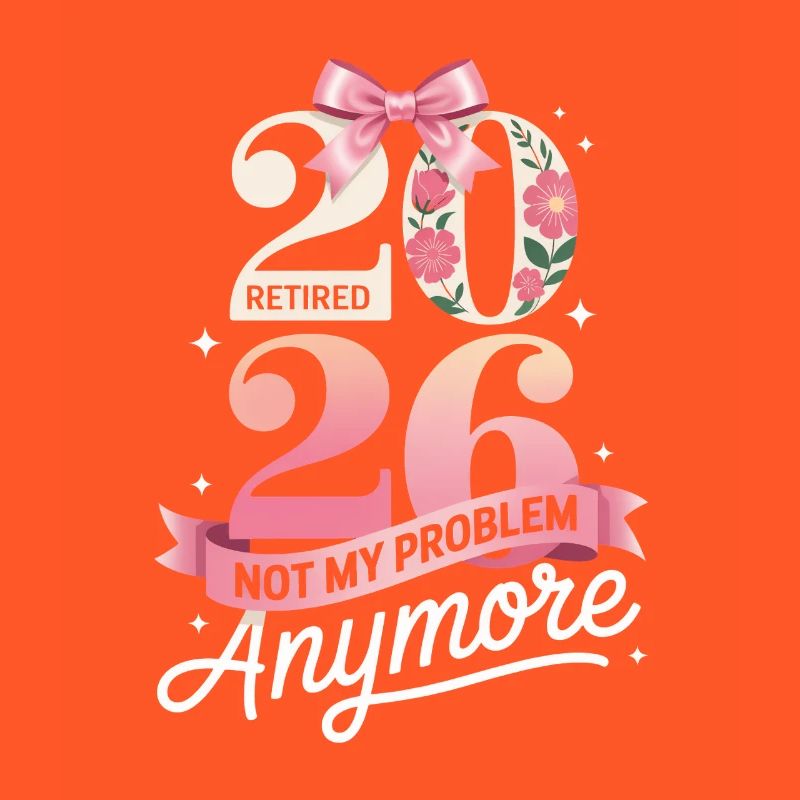 Retired 2026 Not My Problem Anymore