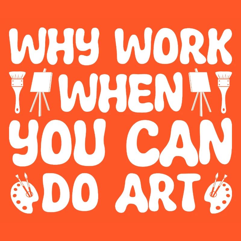 Funny Artist Painter Why Work When You Can Do Art