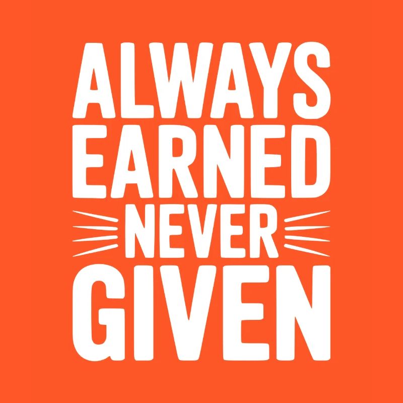 Always Earned Never Given