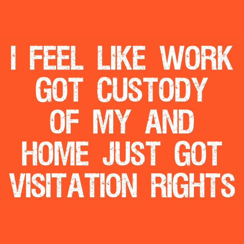 I Feel Like Work Got Custody