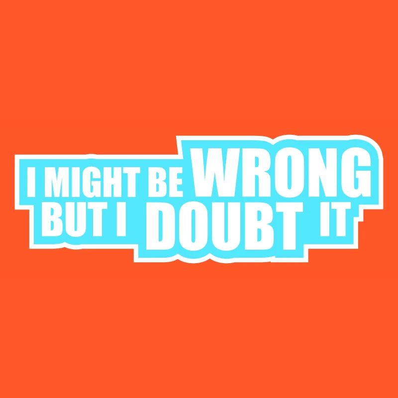I Might Be Wrong But I Doubt It Lustig Sarkastisch
