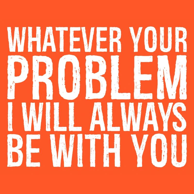 whatever your problem I will always be with you