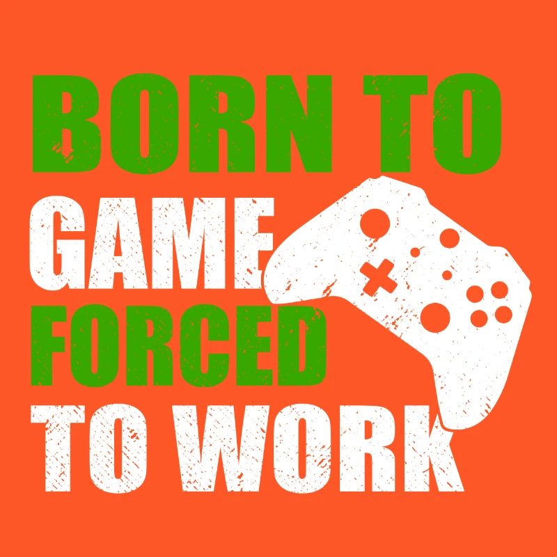 BORN TO GAME FORCED TO WORK