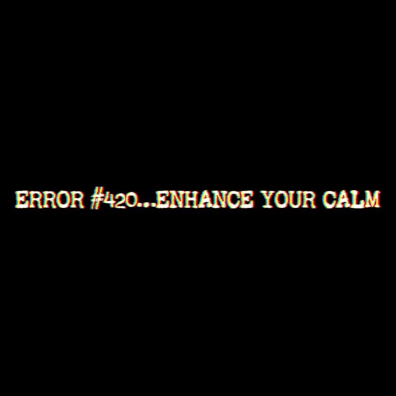 Error420_EnhanceYourCalm