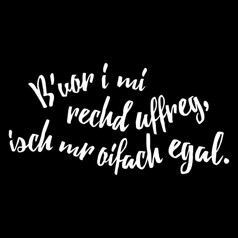 Bevor i mi uffreg, isch mr egal