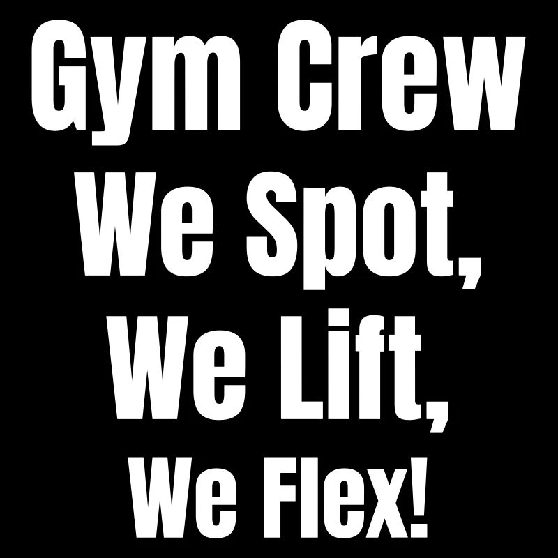 Gym Crew we spot, we lift we flex
