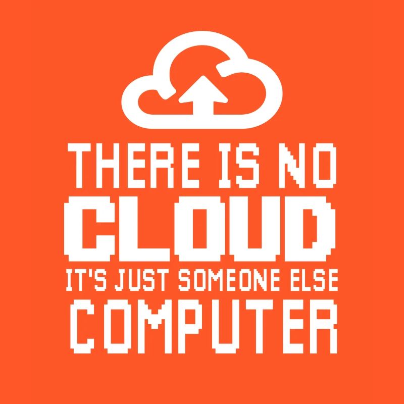 There is no Cloud it's just someone else Computer