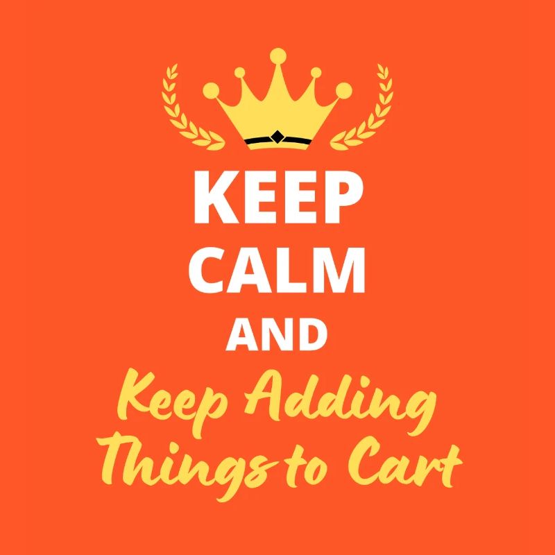 Keep Calm and Keep Adding Things to Cart