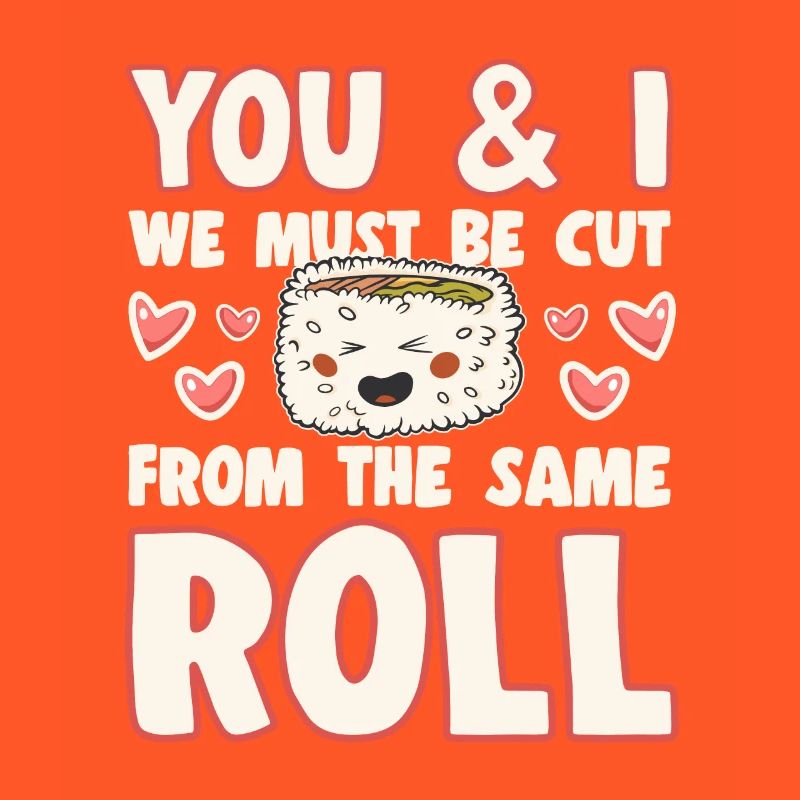 Sushi Lover We Must Be Cut Form Same Roll
