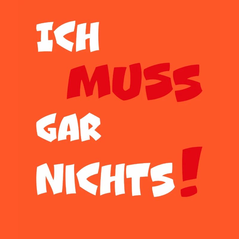 Dumme oder auch kluge Sprüche Ich MUSS gar nichts!