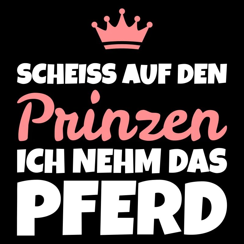 Spruch: Scheiß auf den Prinzen! Ich nehm das Pferd