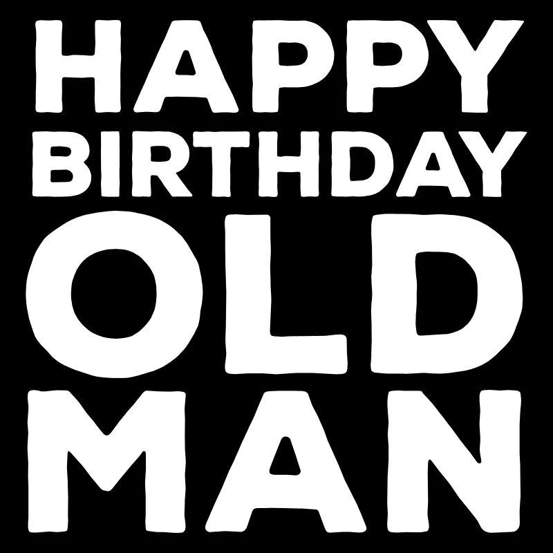 Happy Birthday Old Man