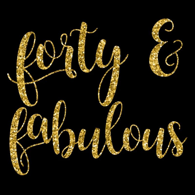 Forty and Fabulous