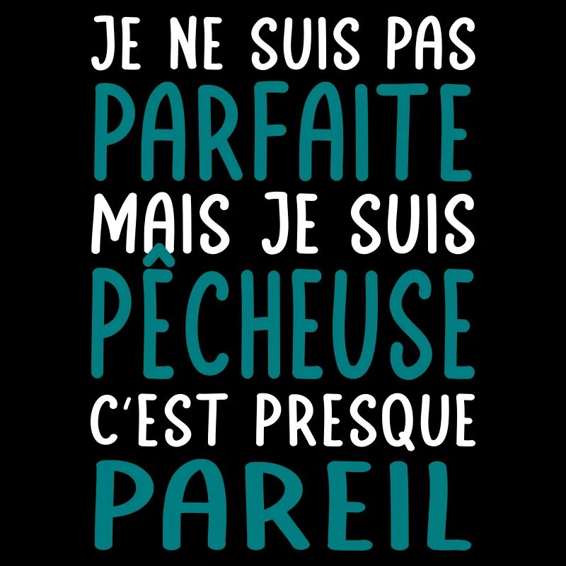 Je ne suis pas parfaite mais je suis pêcheuse